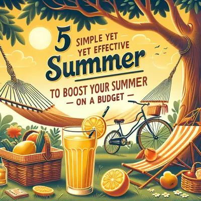 5 Simple Yet Effective Solutions to Boost Your Summer on a Budget