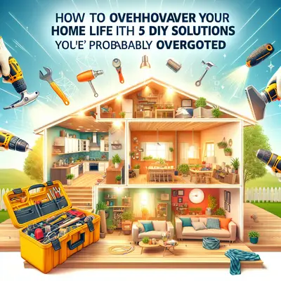 How to Overhaul Your Home Life with 5 DIY Solutions You've Probably Overlooked